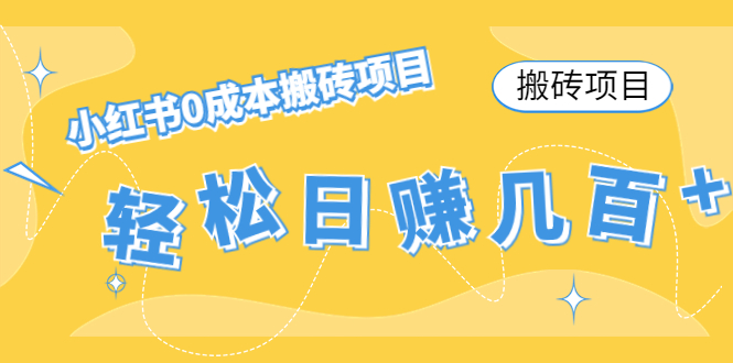 【搬砖项目】小红书0成本搬砖项目，轻松日赚几百+-知一资源网