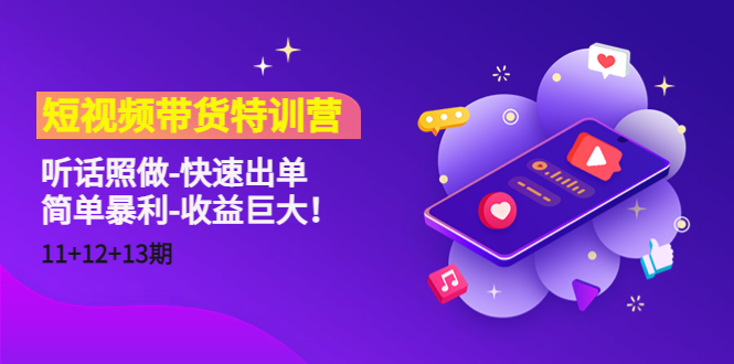 短视频带货特训营(11+12+13期)听话照做-快速出单-简单暴利-收益巨大!-知一资源网