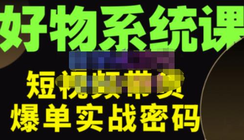 大嘴·好物短视频带货解析,学完你将懂的短视频带货底层逻辑,做出能表现的短视频-知一资源网