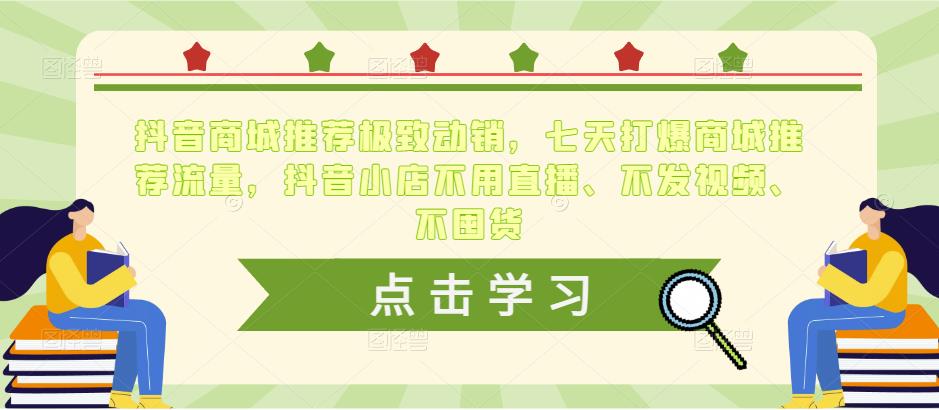 抖音商城推荐极致动销,七天打爆商城推荐流量,抖音小店不用直播、不发视频、不囤货-知一资源网