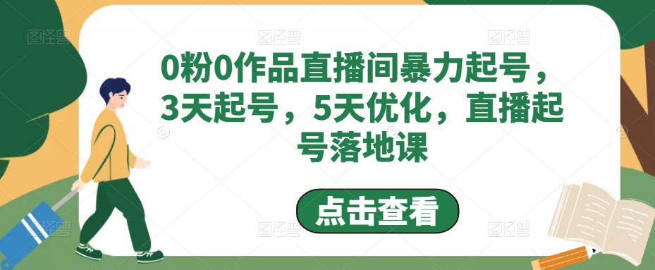 0粉0作品直播间暴力起号，3天起号，5天优化，直播起号落地课-知一资源网