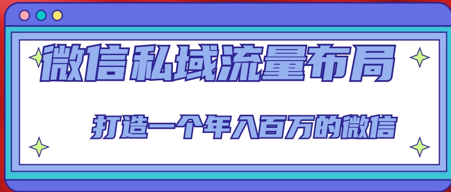 微信私域流量布局课程,打造一个年入百万的微信【7节视频课】-知一资源网
