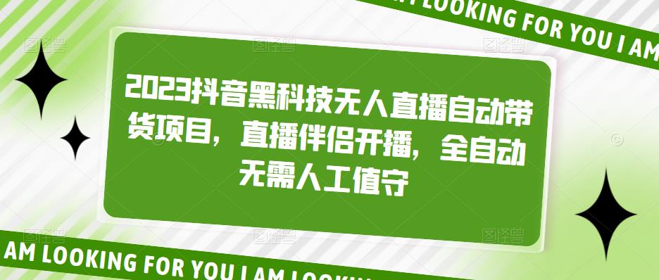 2023抖音黑科技无人直播自动带货项目，直播伴侣开播，全自动无需人工值守-知一资源网