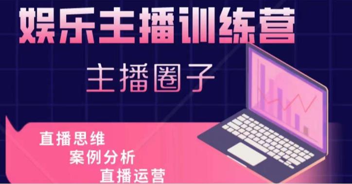 娱乐主播训练营，主播思维培训，直播思维+案例分析+直播运营-知一资源网