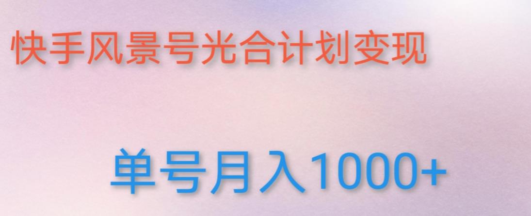 如何利用快手风景号,通过光合计划,实现单号月入1000+(附详细教程及制作软件)-知一资源网