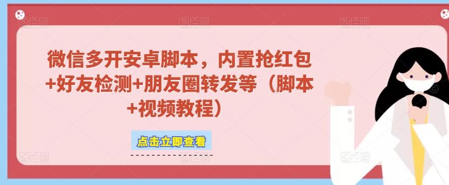 微信多开脚本,内置抢红包+好友检测+朋友圈转发等(安卓脚本+视频教程)-知一资源网