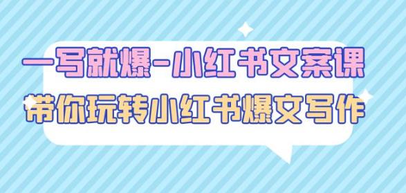 一写就爆-小红书文案课:带你玩转小红收爆文写作(45节课)-知一资源网