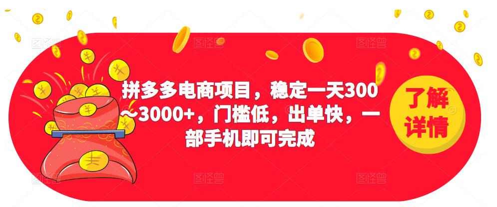 2023拼多多电商项目,稳定一天300~3000+,门槛低,出单快,一部手机即可完成-知一资源网