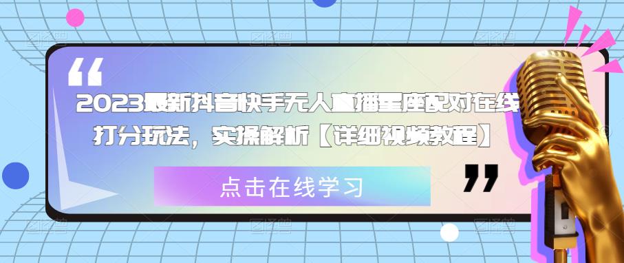 2023最新抖音快手无人直播星座配对在线打分玩法,实操解析【详细视频教程】-知一资源网