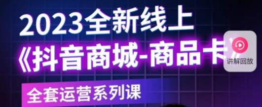 老陶电商·抖音商城商品卡,2023全新线上全套运营系列课-知一资源网