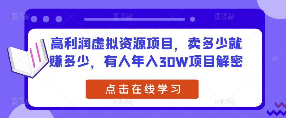 高利润虚拟资源项目,卖多少就赚多少,有人年入30W项目解密-知一资源网