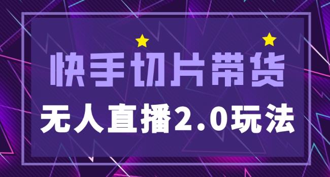 快手网红切片2.0无人直播玩法保姆级教程，二驴的独家授权-知一资源网