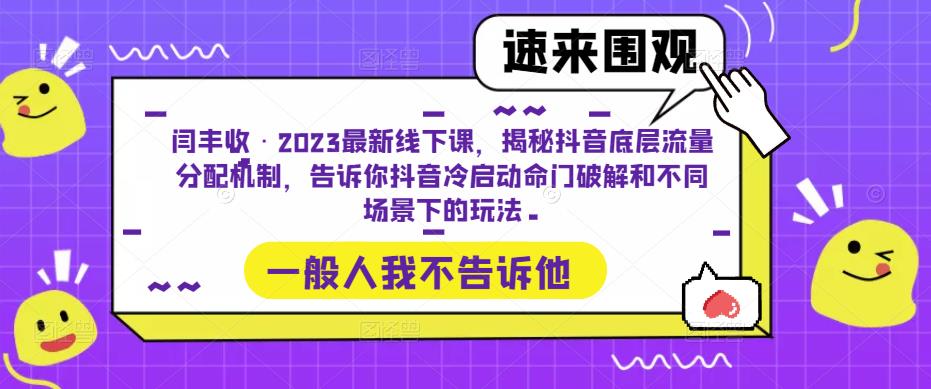 闫丰收·2023最新线下课，揭秘抖音底层流量分配机制，告诉你抖音冷启动命门破解和不同场景下的玩法-知一资源网
