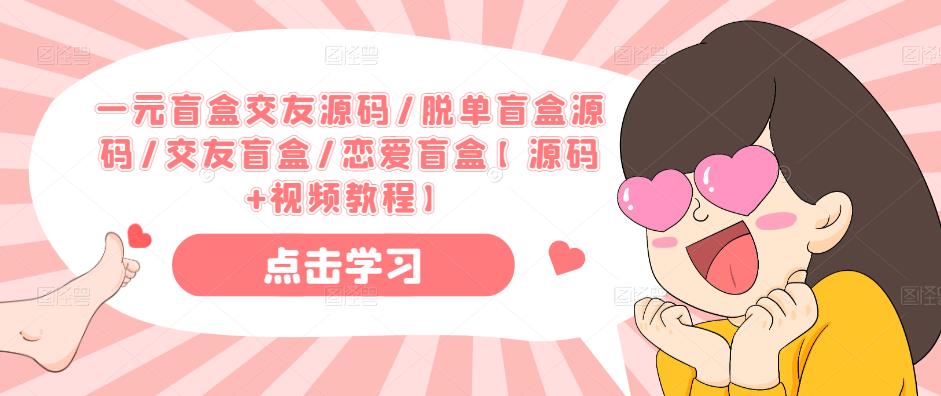 一元盲盒交友源码/脱单盲盒源码/交友盲盒/恋爱盲盒【源码+视频教程】-知一资源网