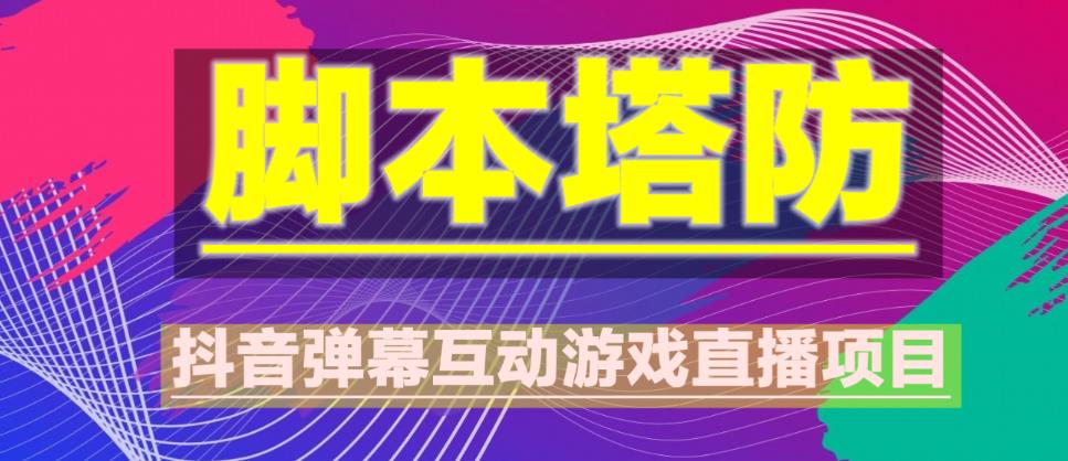 外面收费1980的抖音脚本塔防直播项目，可虚拟人直播，抖音报白，实时互动直播【软件+教程】-知一资源网
