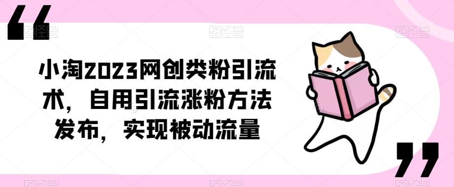 小淘2023网创类粉引流术,自用引流涨粉方法发布,实现被动流量-知一资源网