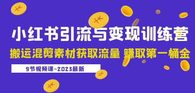 2023小红书引流与变现训练营:搬运混剪素材获取流量赚取第一桶金(9节课)-知一资源网