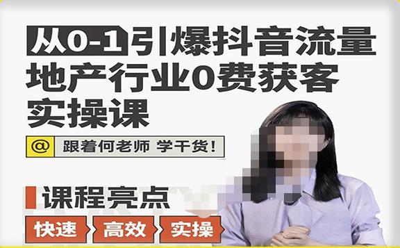 从0-1引爆抖音流量地产行业0费获客实操课,跟着地产人何老师,快速高效实操学干货-知一资源网