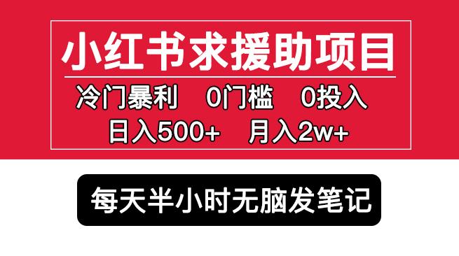小红书求援助项目,冷门但暴利0门槛无脑发笔记日入500+月入2w可多号操作-知一资源网