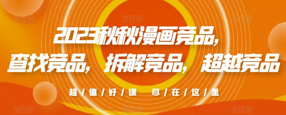 2023秋秋漫画竞品，​查找竞品，拆解竞品，超越竞品-知一资源网