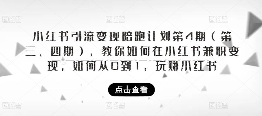 小红书引流变现陪跑计划|第4期(第三、四期),教你如何在小红书兼职变现,如何从0到1,玩赚小红书-知一资源网