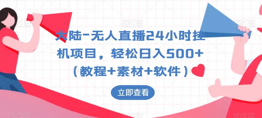 大陆-无人直播24小时挂机项目，轻松日入500+（教程+素材+软件）-知一资源网