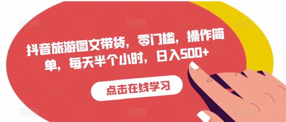 抖音旅游图文带货,零门槛,操作简单,每天半个小时,日入500+-知一资源网