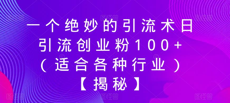 一个绝妙的引流术日引流创业粉100+(适合各种行业)【揭秘】-知一资源网