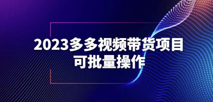 2023多多视频带货项目,可批量操作【保姆级教学】【揭秘】-知一资源网