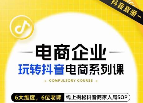 玺承·电商企业玩转抖音电商系列课,6大维度,6位老师,线上揭秘抖音商家入局SOP-知一资源网