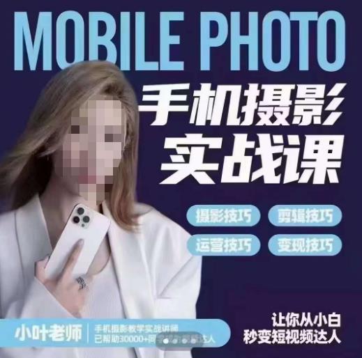 小叶老师手机摄影实战课，一部手机创造摄影剪切美学，让你从小白秒变短视频达人（思维+实操）-知一资源网