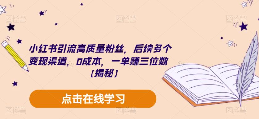 小红书引流高质量粉丝，后续多个变现渠道，0成本，一单赚三位数【揭秘】-知一资源网