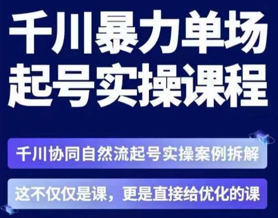 茂隆·章同学千川单场起号实操课,千川协同自然流起号实操案例拆解,解密起号核心算法6件套-知一资源网