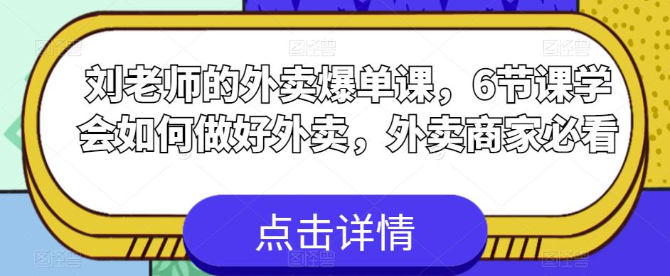 刘老师的外卖爆单课,6节课学会如何做好外卖,外卖商家必看-知一资源网