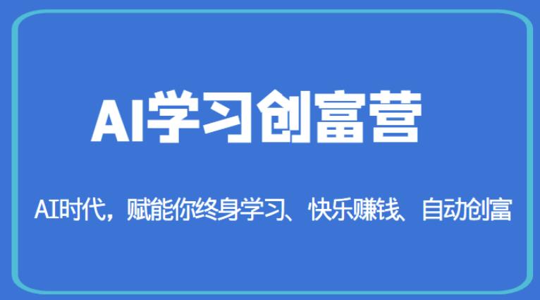 AI学习创富营-AI时代,赋能你终身学习、快乐赚钱、自动创富-知一资源网