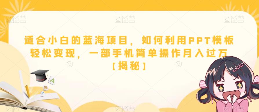 适合小白的蓝海项目,如何利用PPT模板轻松变现,一部手机简单操作月入过万【揭秘】-知一资源网