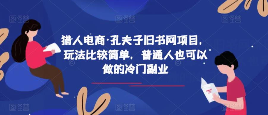 猎人电商·孔夫子旧书网项目,玩法比较简单,普通人也可以做的冷门副业-知一资源网