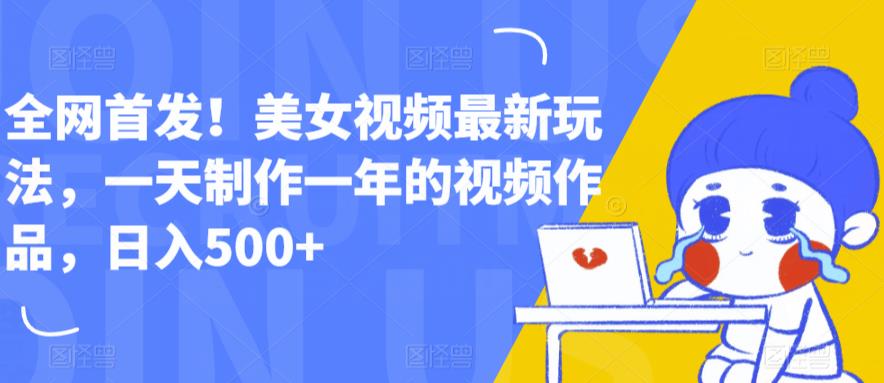 全网首发!美女视频最新玩法,一天制作一年的视频作品,日入500+【揭秘】-知一资源网