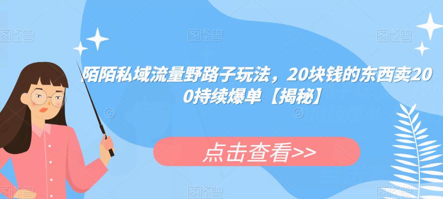 陌陌私域流量野路子玩法,20块钱的东西卖200持续爆单【揭秘】-知一资源网