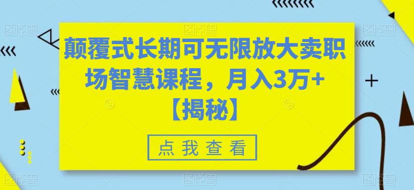 颠覆式长期可无限放大卖职场智慧课程，月入3万+【揭秘】-知一资源网