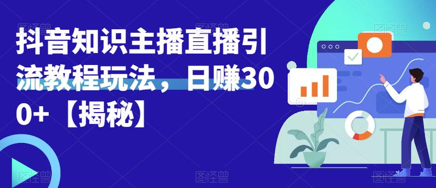 宝哥抖音知识主播直播引流教程玩法,日赚300+【揭秘】-知一资源网