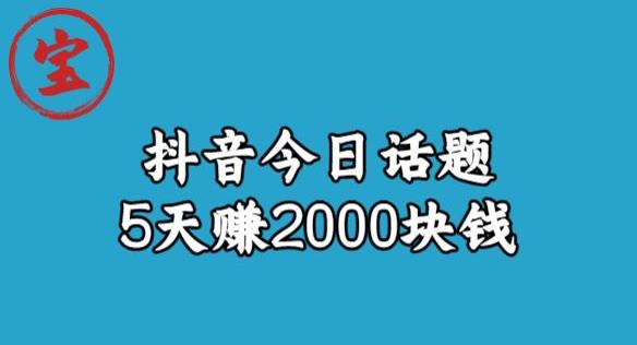 宝哥·风向标发现金矿,抖音今日话题玩法,5天赚2000块钱【拆解】-知一资源网