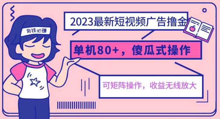 2023最新玩法短视频广告撸金，亲测单机收益80+，可矩阵，傻瓜式操作，小白可上手【揭秘】-知一资源网