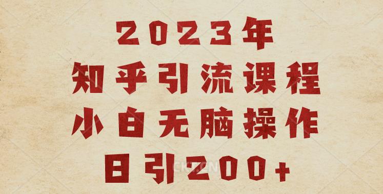 2023知乎引流课程，小白无脑操作日引200+【揭秘】-知一资源网