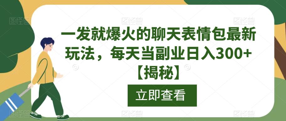 一发就爆火的聊天表情包最新玩法，每天当副业日入300+【揭秘】-知一资源网