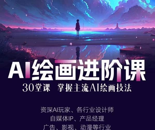 AI进化社·AI绘画进阶课：手把手详细教学，30堂从入门到高手，掌握主流AI绘画技法-知一资源网