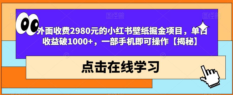 外面收费2980元的小红书壁纸掘金项目,单日收益破1000+,一部手机即可操作【揭秘】-知一资源网