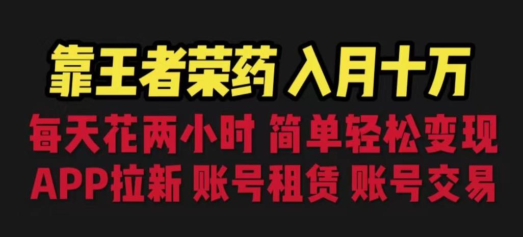 靠王者荣耀,月入十万,每天花两小时。多种变现,拉新、账号租赁,账号交易【揭秘】-知一资源网