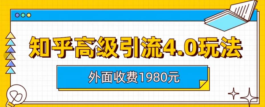 外面收费1980知乎高级引流4.0玩法，纯实操课程【揭秘】-知一资源网