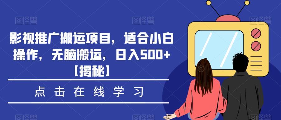 影视推广搬运项目，适合小白操作，无脑搬运，日入500+【揭秘】-知一资源网